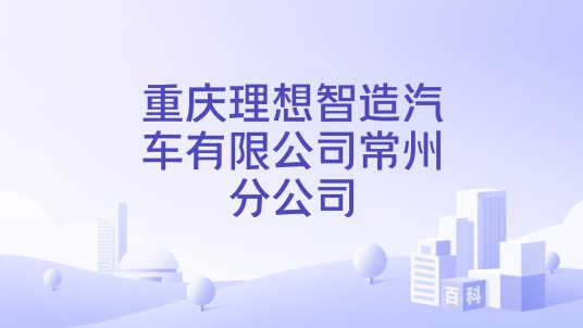 重庆理想智造汽车有限公司常州分公司