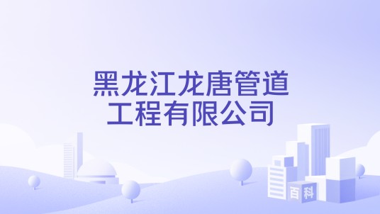 黑龙江龙唐管道工程有限公司
