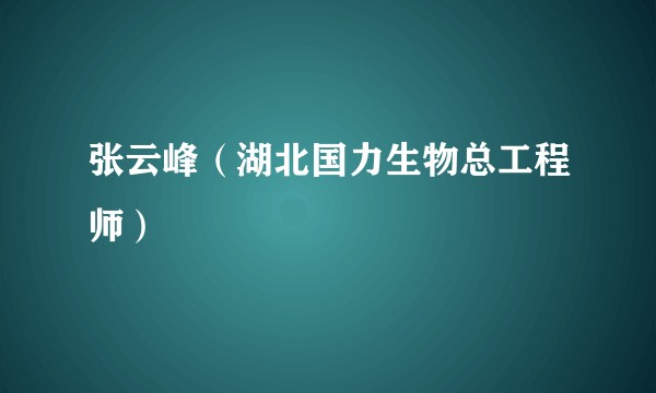 张云峰（湖北国力生物总工程师）