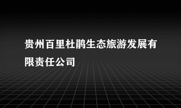 贵州百里杜鹃生态旅游发展有限责任公司