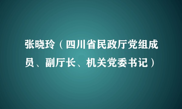 张晓玲（四川省民政厅党组成员、副厅长、机关党委书记）