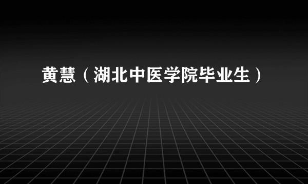黄慧（湖北中医学院毕业生）