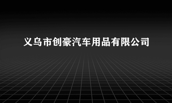 义乌市创豪汽车用品有限公司