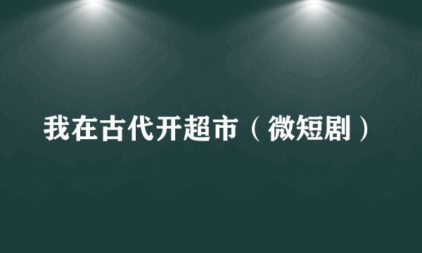 我在古代开超市（微短剧）