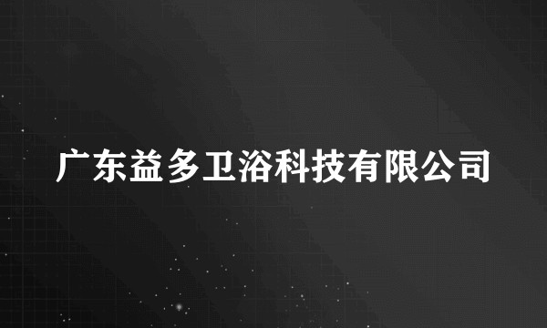 广东益多卫浴科技有限公司