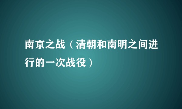 南京之战(清朝和南明之间进行的一次战役)
