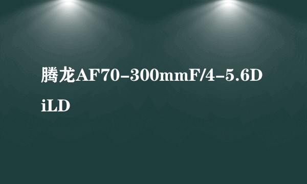 腾龙AF70-300mmF/4-5.6DiLD