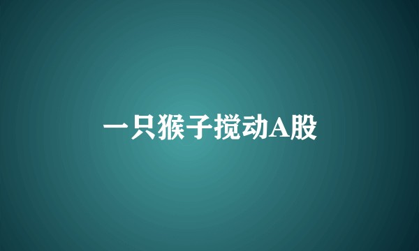 一只猴子搅动A股