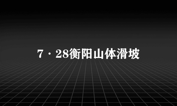 7·28衡阳山体滑坡