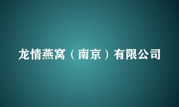龙情燕窝（南京）有限公司