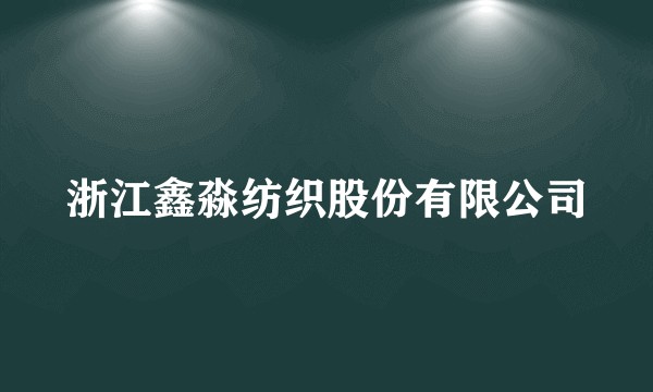 浙江鑫淼纺织股份有限公司