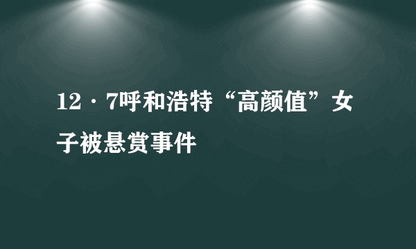 12·7呼和浩特“高颜值”女子被悬赏事件