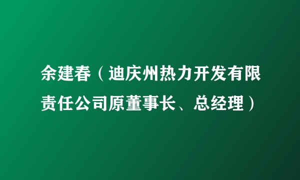 余建春(迪庆州热力开发有限责任公司原董事长、总经理)