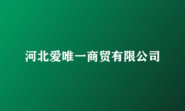 河北爱唯一商贸有限公司