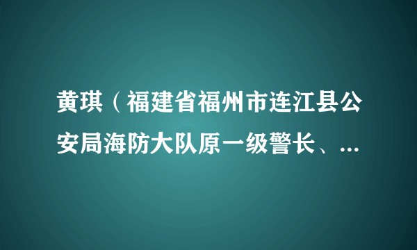 黄琪（福建省福州市连江县公安局海防大队原一级警长、黄岐边防派出所原负责人）