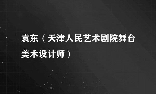 袁东(天津人民艺术剧院舞台美术设计师)