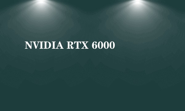 NVIDIA RTX 6000