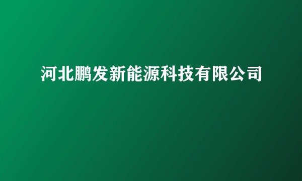 河北鹏发新能源科技有限公司