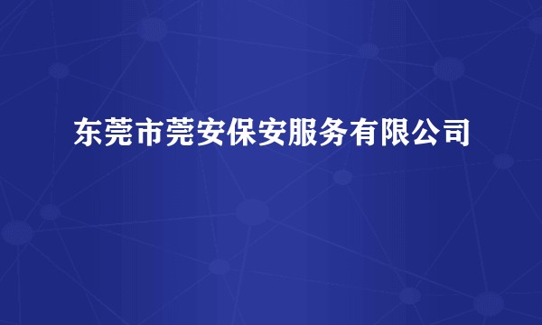 东莞市莞安保安服务有限公司