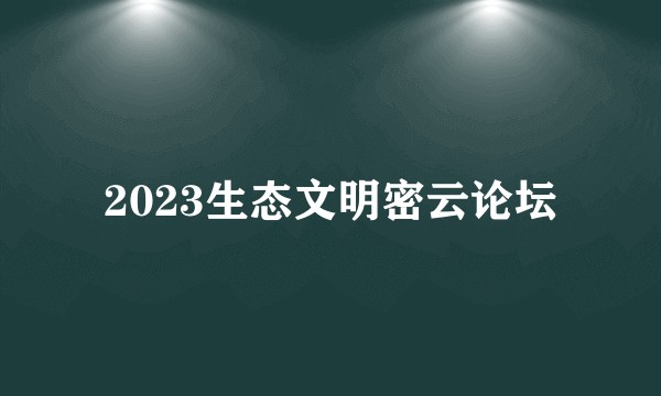 2023生态文明密云论坛