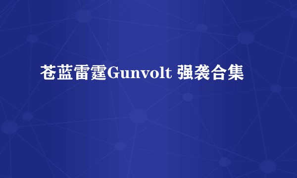 苍蓝雷霆Gunvolt 强袭合集
