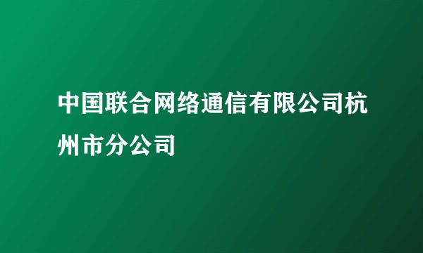 中国联合网络通信有限公司杭州市分公司