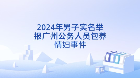 2024年男子实名举报广州公务人员包养情妇事件