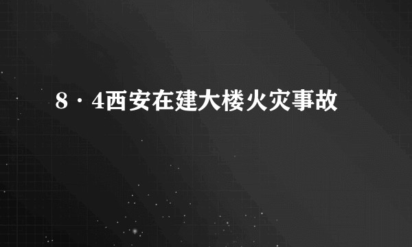 8·4西安在建大楼火灾事故