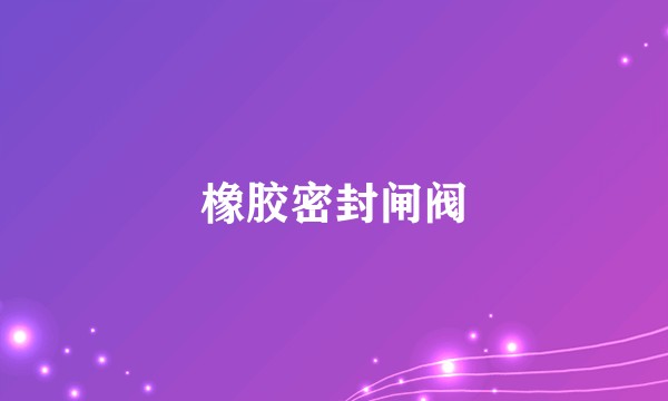 橡胶密封闸阀