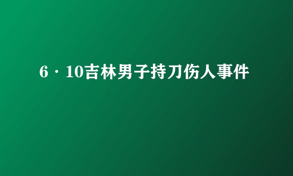 6·10吉林男子持刀伤人事件