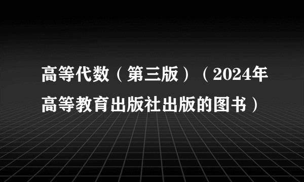高等代数（第三版）（2024年高等教育出版社出版的图书）