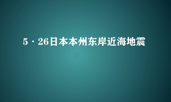 5·26日本本州东岸近海地震