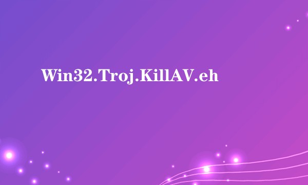 Win32.Troj.KillAV.eh