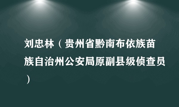 刘忠林（贵州省黔南布依族苗族自治州公安局原副县级侦查员）