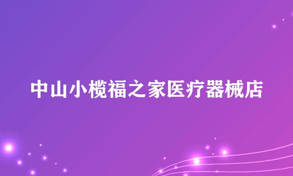 中山小榄福之家医疗器械店