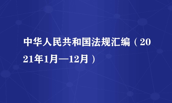 中华人民共和国法规汇编（2021年1月—12月）