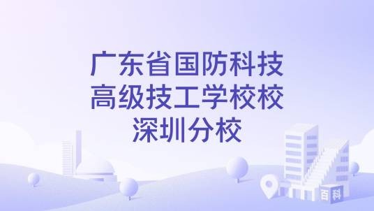 广东省国防科技高级技工学校校深圳分校