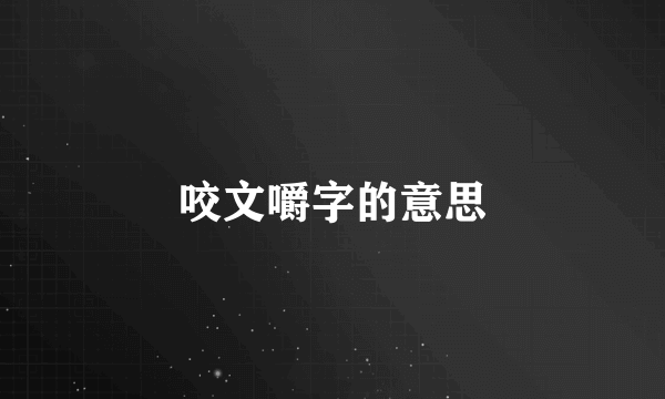 咬文嚼字的意思
