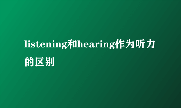 listening和hearing作为听力的区别