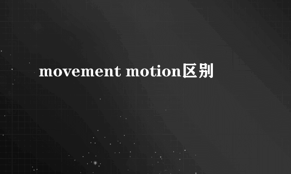 movement motion区别