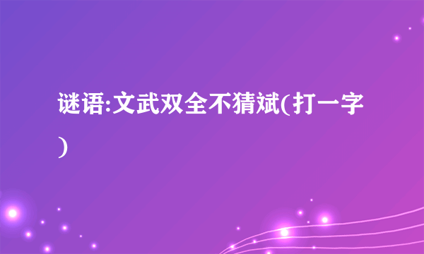 谜语:文武双全不猜斌(打一字)