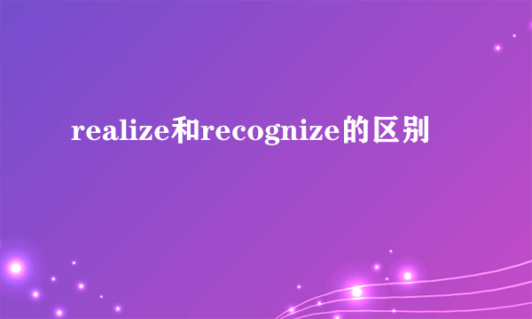 realize和recognize的区别