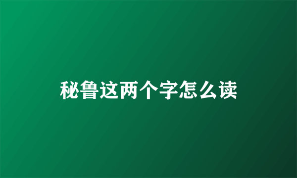 秘鲁这两个字怎么读