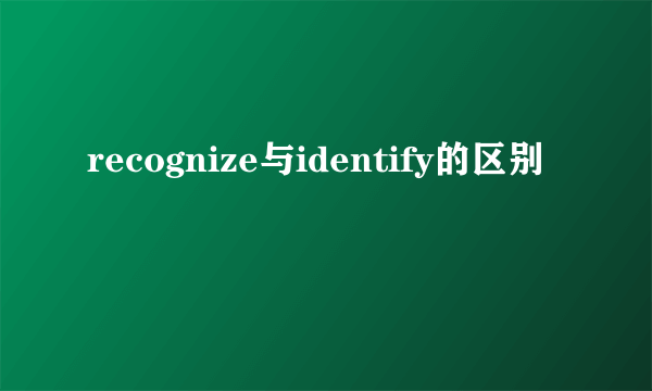 recognize与identify的区别