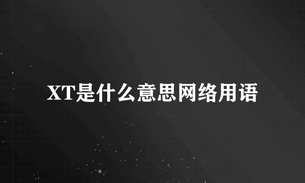 XT是什么意思网络用语