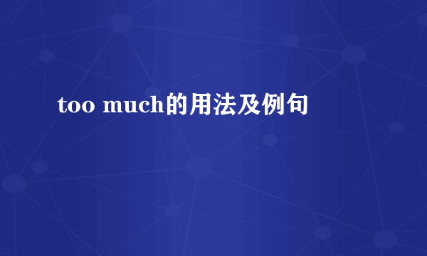 too much的用法及例句