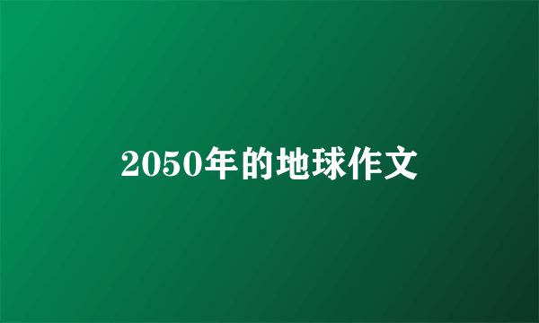 2050年的地球作文