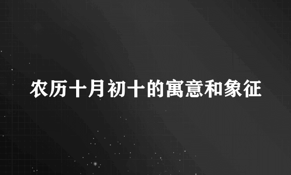 农历十月初十的寓意和象征