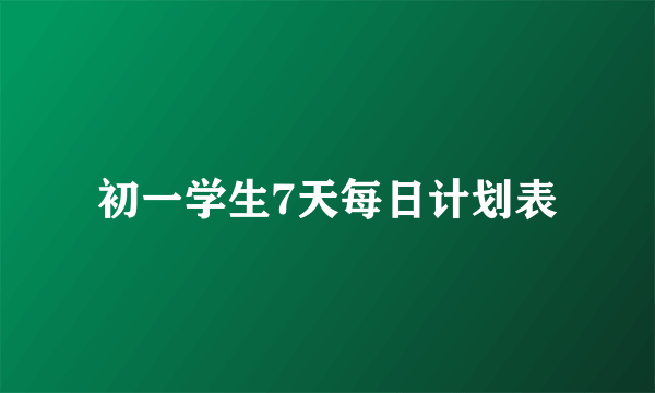 初一学生7天每日计划表