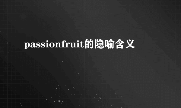 passionfruit的隐喻含义